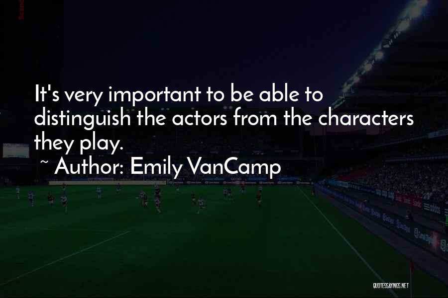 Emily VanCamp Quotes: It's Very Important To Be Able To Distinguish The Actors From The Characters They Play.