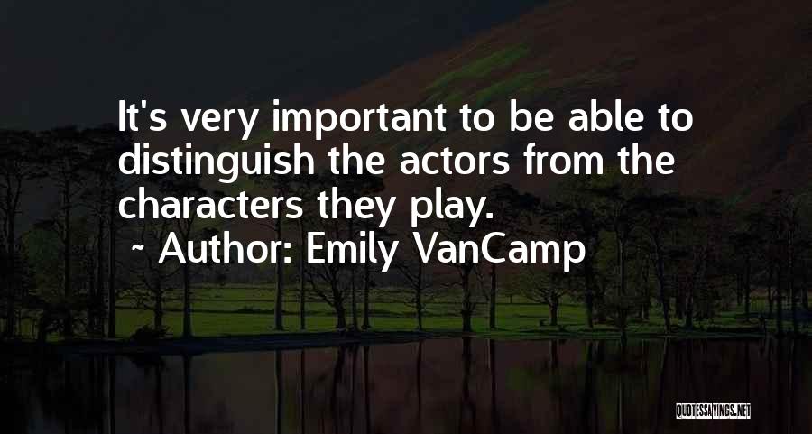 Emily VanCamp Quotes: It's Very Important To Be Able To Distinguish The Actors From The Characters They Play.