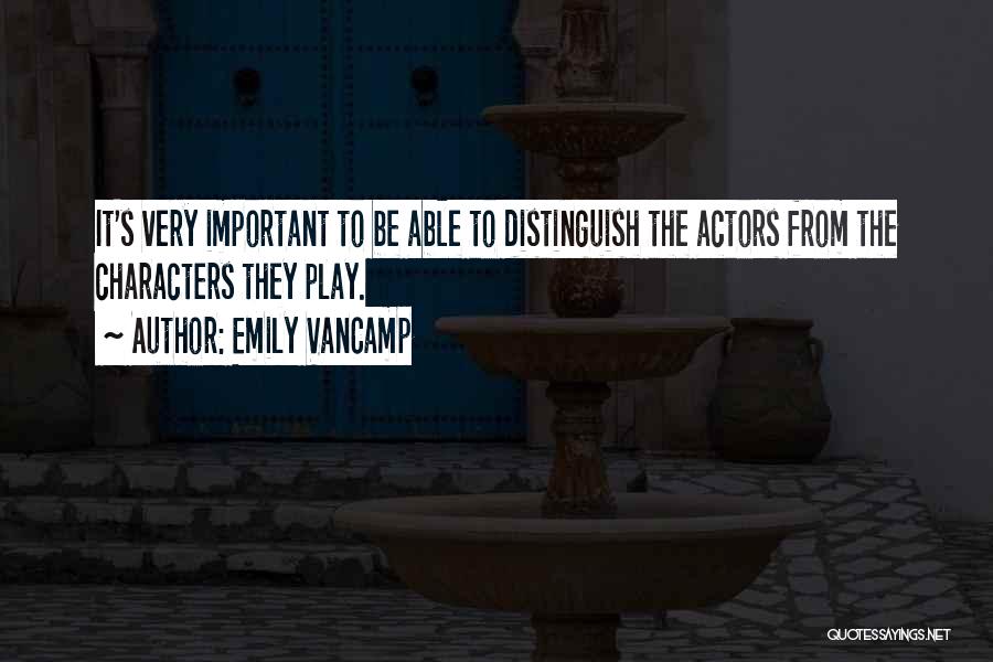 Emily VanCamp Quotes: It's Very Important To Be Able To Distinguish The Actors From The Characters They Play.