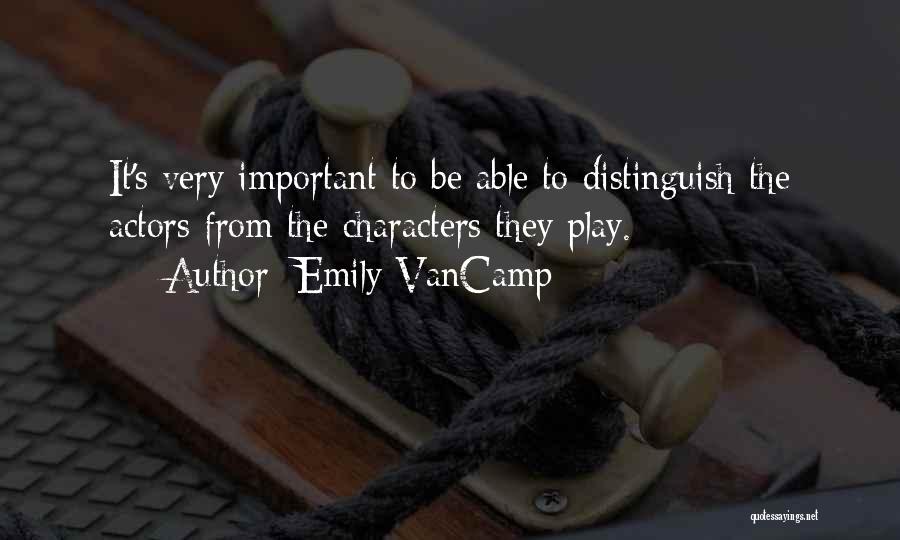 Emily VanCamp Quotes: It's Very Important To Be Able To Distinguish The Actors From The Characters They Play.