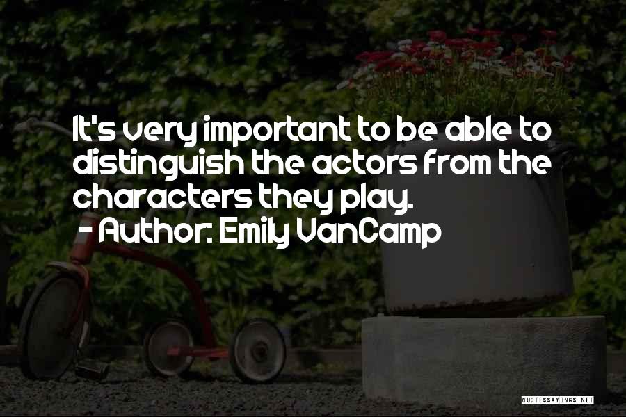 Emily VanCamp Quotes: It's Very Important To Be Able To Distinguish The Actors From The Characters They Play.