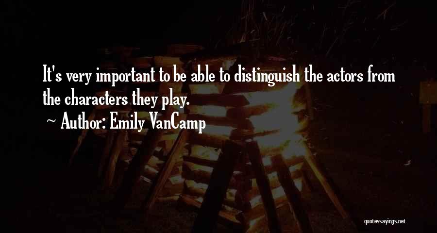 Emily VanCamp Quotes: It's Very Important To Be Able To Distinguish The Actors From The Characters They Play.