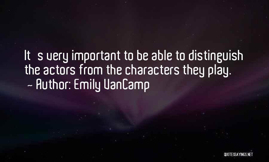 Emily VanCamp Quotes: It's Very Important To Be Able To Distinguish The Actors From The Characters They Play.