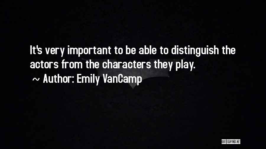 Emily VanCamp Quotes: It's Very Important To Be Able To Distinguish The Actors From The Characters They Play.
