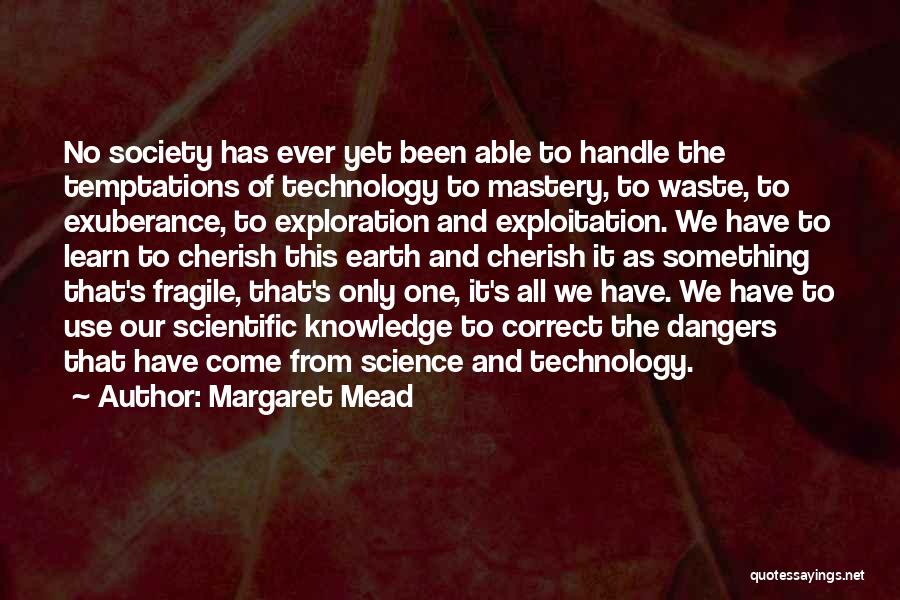 Margaret Mead Quotes: No Society Has Ever Yet Been Able To Handle The Temptations Of Technology To Mastery, To Waste, To Exuberance, To
