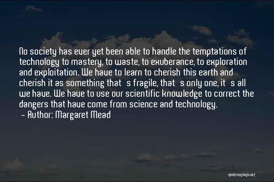 Margaret Mead Quotes: No Society Has Ever Yet Been Able To Handle The Temptations Of Technology To Mastery, To Waste, To Exuberance, To