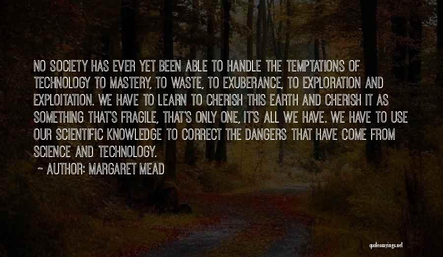 Margaret Mead Quotes: No Society Has Ever Yet Been Able To Handle The Temptations Of Technology To Mastery, To Waste, To Exuberance, To