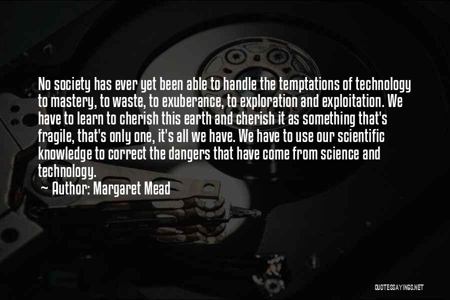 Margaret Mead Quotes: No Society Has Ever Yet Been Able To Handle The Temptations Of Technology To Mastery, To Waste, To Exuberance, To