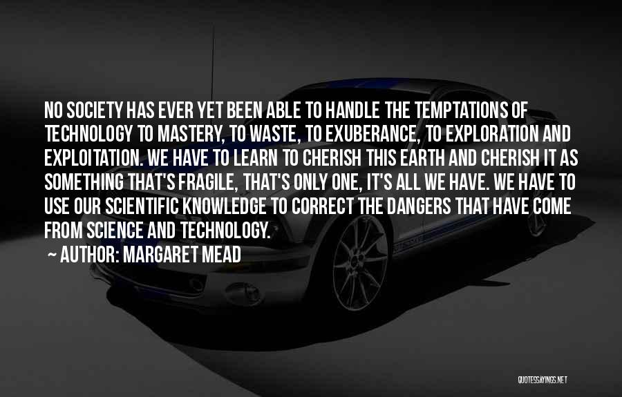 Margaret Mead Quotes: No Society Has Ever Yet Been Able To Handle The Temptations Of Technology To Mastery, To Waste, To Exuberance, To