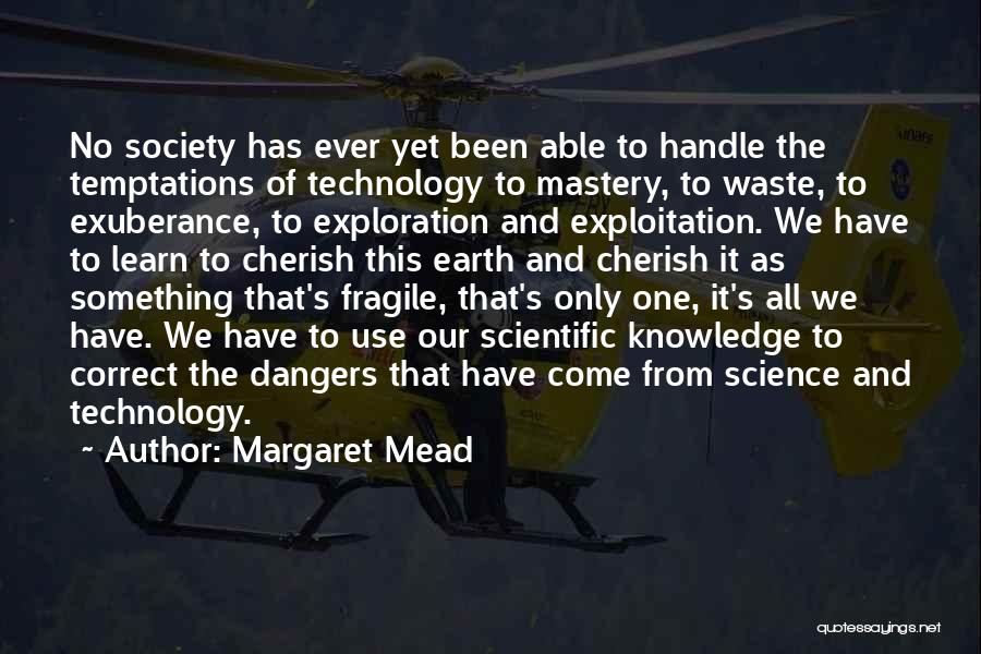 Margaret Mead Quotes: No Society Has Ever Yet Been Able To Handle The Temptations Of Technology To Mastery, To Waste, To Exuberance, To