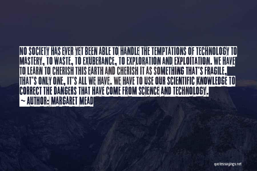 Margaret Mead Quotes: No Society Has Ever Yet Been Able To Handle The Temptations Of Technology To Mastery, To Waste, To Exuberance, To