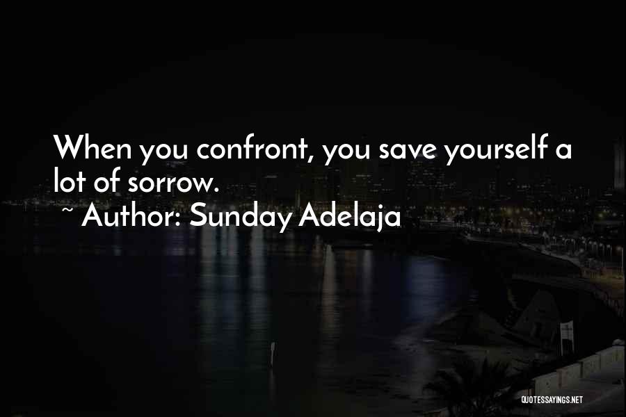 Sunday Adelaja Quotes: When You Confront, You Save Yourself A Lot Of Sorrow.