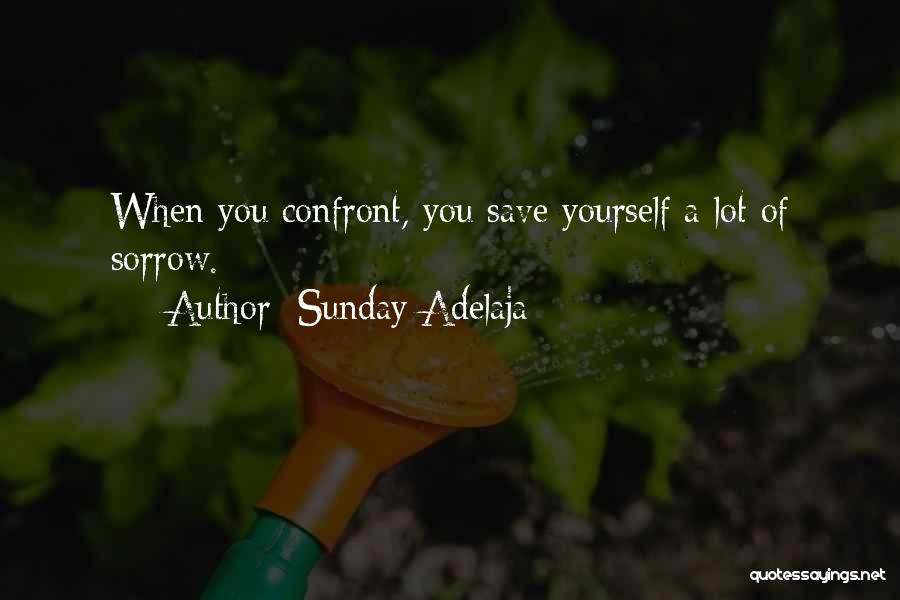 Sunday Adelaja Quotes: When You Confront, You Save Yourself A Lot Of Sorrow.