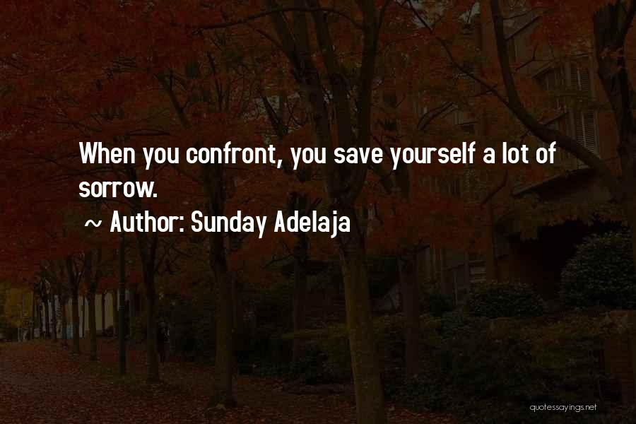 Sunday Adelaja Quotes: When You Confront, You Save Yourself A Lot Of Sorrow.