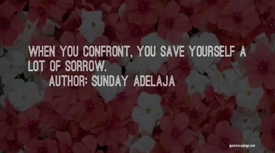 Sunday Adelaja Quotes: When You Confront, You Save Yourself A Lot Of Sorrow.