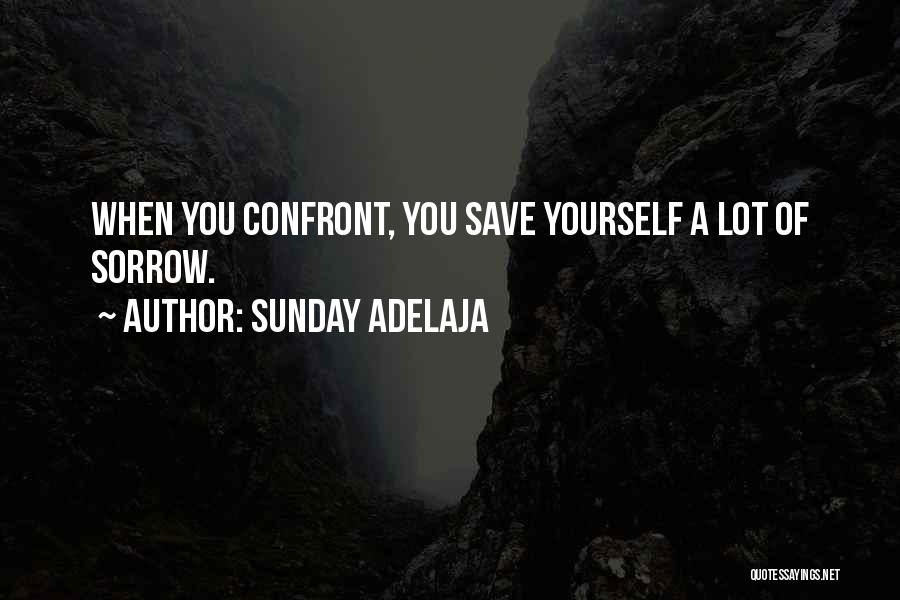 Sunday Adelaja Quotes: When You Confront, You Save Yourself A Lot Of Sorrow.