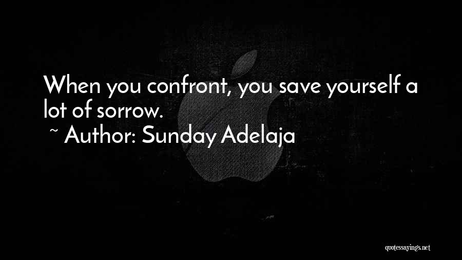 Sunday Adelaja Quotes: When You Confront, You Save Yourself A Lot Of Sorrow.