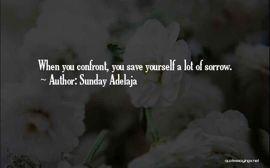 Sunday Adelaja Quotes: When You Confront, You Save Yourself A Lot Of Sorrow.