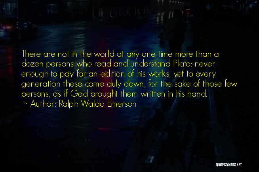 Ralph Waldo Emerson Quotes: There Are Not In The World At Any One Time More Than A Dozen Persons Who Read And Understand Plato:-never