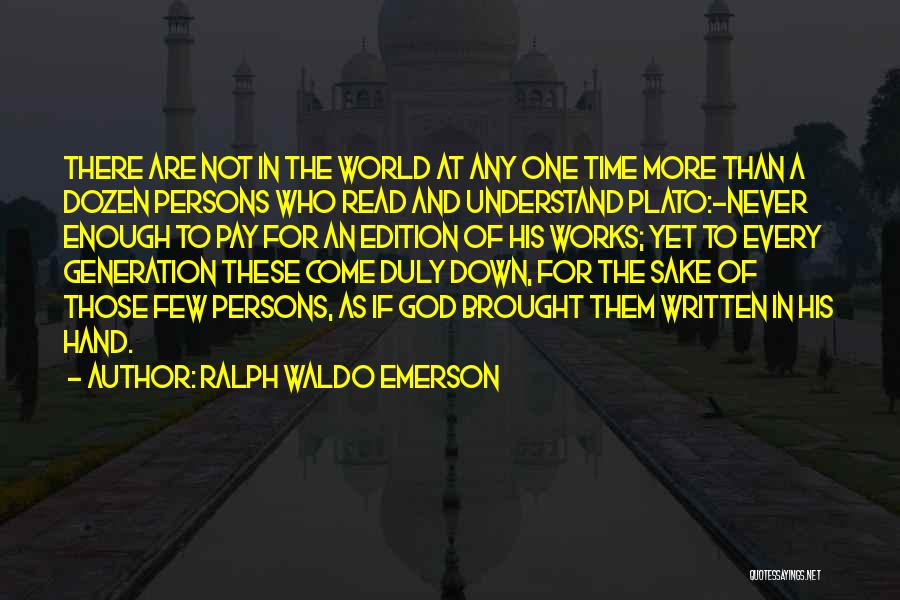 Ralph Waldo Emerson Quotes: There Are Not In The World At Any One Time More Than A Dozen Persons Who Read And Understand Plato:-never