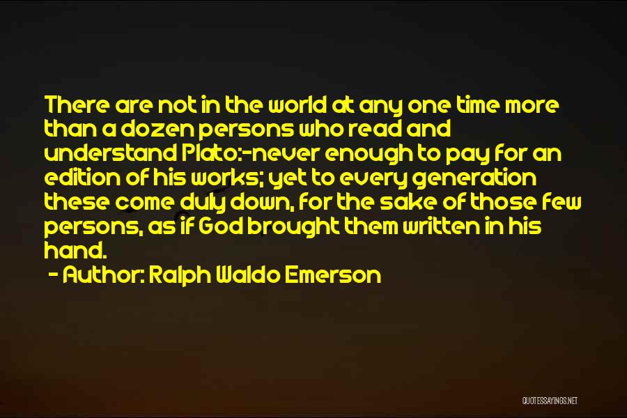 Ralph Waldo Emerson Quotes: There Are Not In The World At Any One Time More Than A Dozen Persons Who Read And Understand Plato:-never