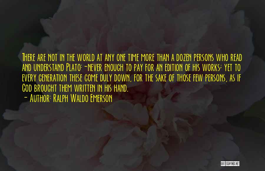 Ralph Waldo Emerson Quotes: There Are Not In The World At Any One Time More Than A Dozen Persons Who Read And Understand Plato:-never