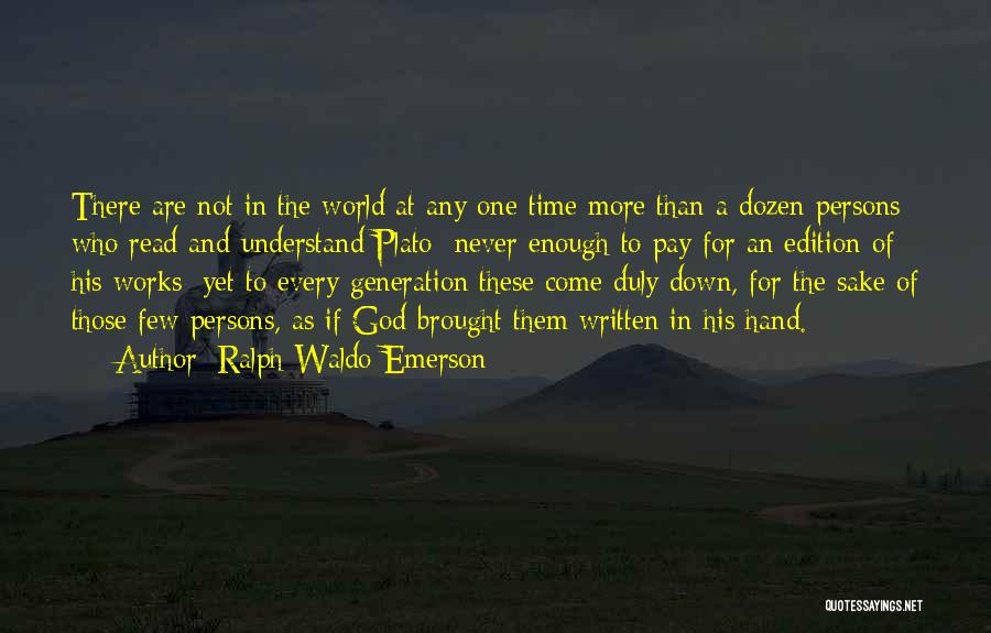 Ralph Waldo Emerson Quotes: There Are Not In The World At Any One Time More Than A Dozen Persons Who Read And Understand Plato:-never