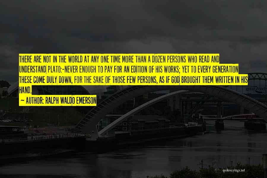 Ralph Waldo Emerson Quotes: There Are Not In The World At Any One Time More Than A Dozen Persons Who Read And Understand Plato:-never