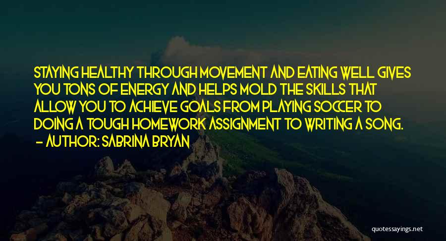 Sabrina Bryan Quotes: Staying Healthy Through Movement And Eating Well Gives You Tons Of Energy And Helps Mold The Skills That Allow You