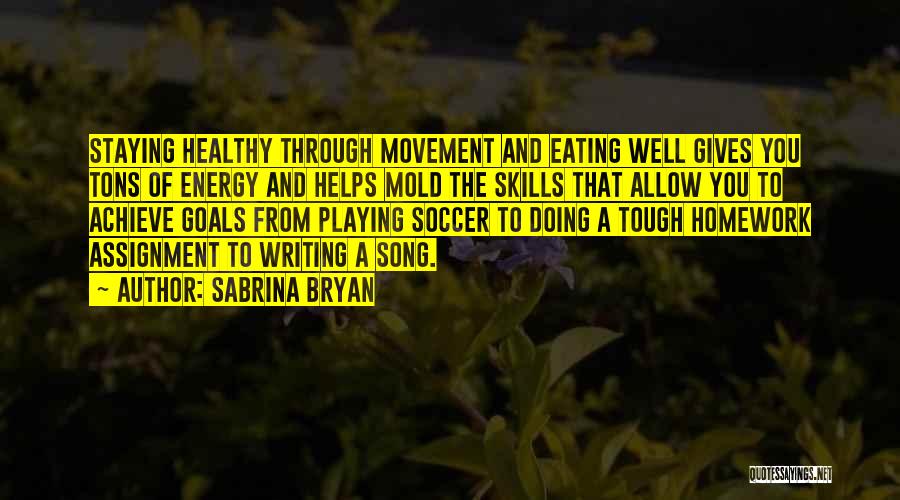 Sabrina Bryan Quotes: Staying Healthy Through Movement And Eating Well Gives You Tons Of Energy And Helps Mold The Skills That Allow You