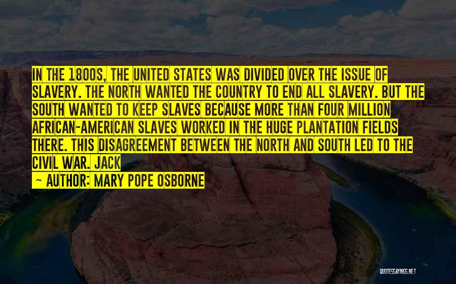 Mary Pope Osborne Quotes: In The 1800s, The United States Was Divided Over The Issue Of Slavery. The North Wanted The Country To End