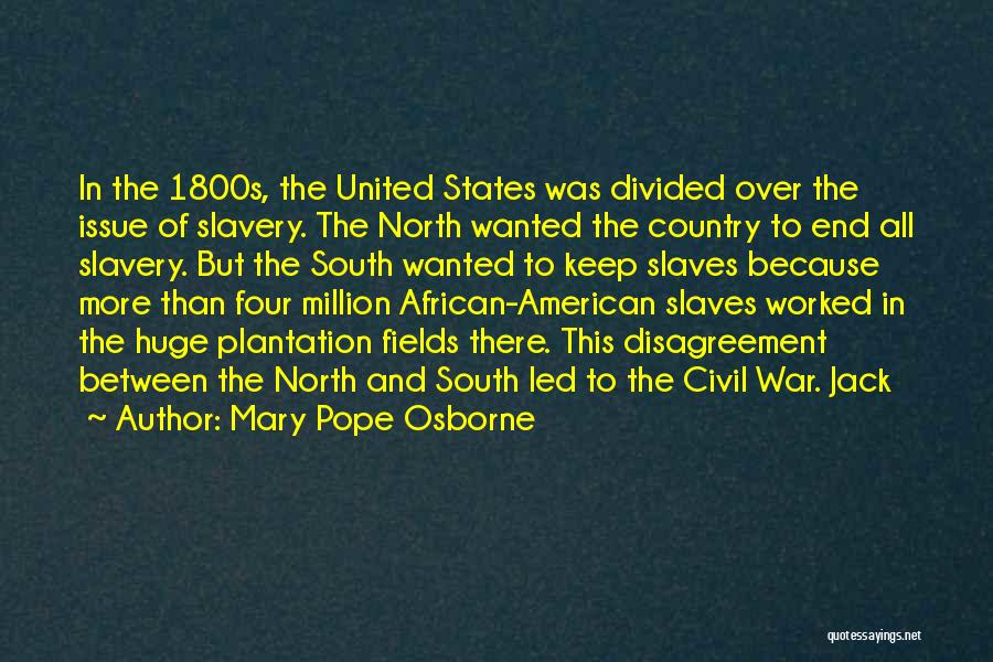 Mary Pope Osborne Quotes: In The 1800s, The United States Was Divided Over The Issue Of Slavery. The North Wanted The Country To End