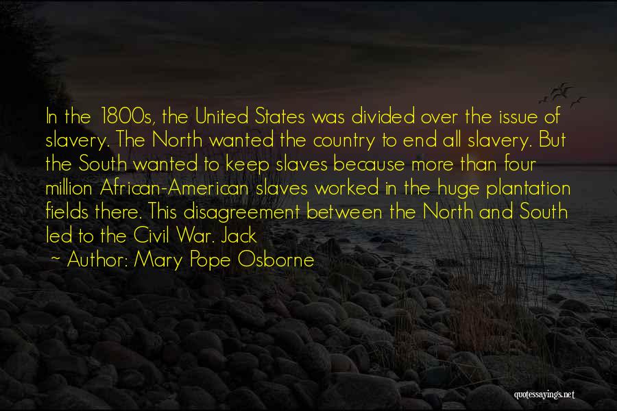 Mary Pope Osborne Quotes: In The 1800s, The United States Was Divided Over The Issue Of Slavery. The North Wanted The Country To End