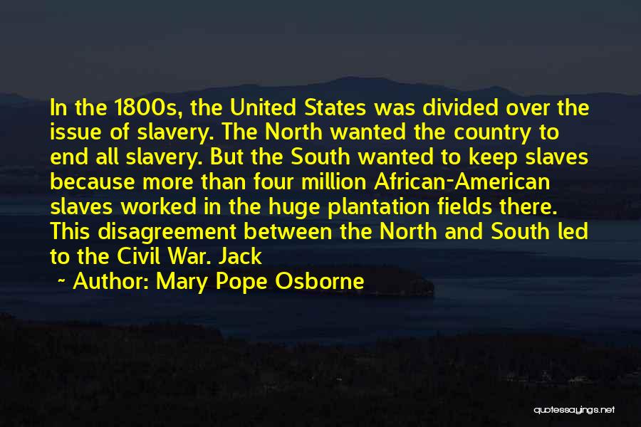 Mary Pope Osborne Quotes: In The 1800s, The United States Was Divided Over The Issue Of Slavery. The North Wanted The Country To End