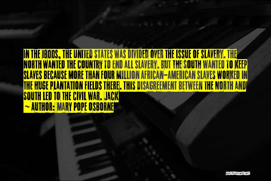 Mary Pope Osborne Quotes: In The 1800s, The United States Was Divided Over The Issue Of Slavery. The North Wanted The Country To End