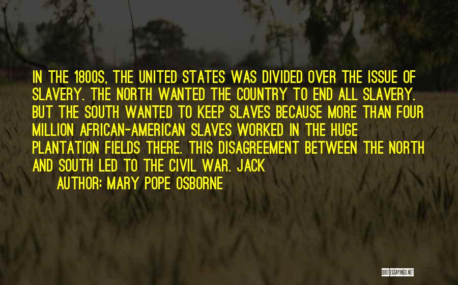 Mary Pope Osborne Quotes: In The 1800s, The United States Was Divided Over The Issue Of Slavery. The North Wanted The Country To End