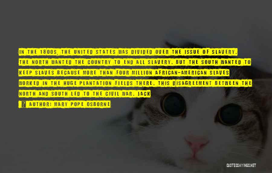 Mary Pope Osborne Quotes: In The 1800s, The United States Was Divided Over The Issue Of Slavery. The North Wanted The Country To End