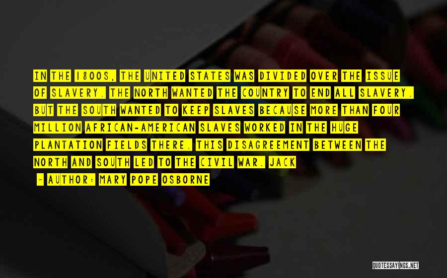 Mary Pope Osborne Quotes: In The 1800s, The United States Was Divided Over The Issue Of Slavery. The North Wanted The Country To End