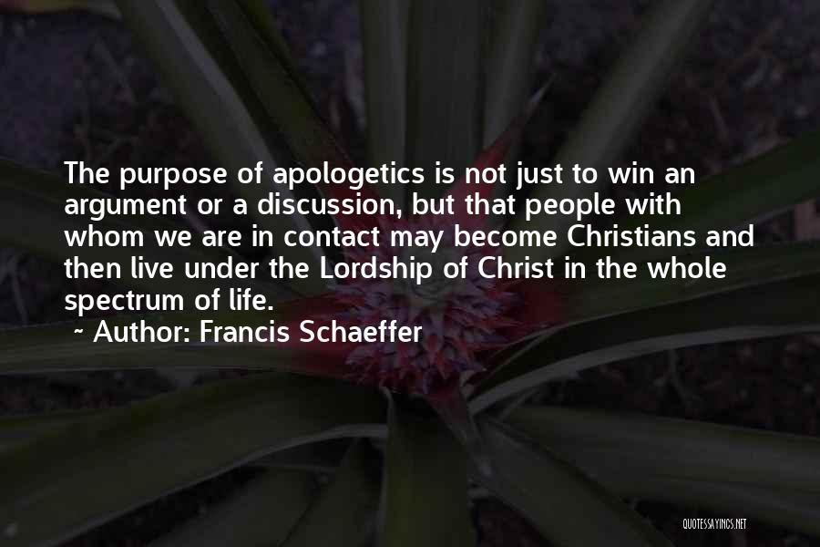 Francis Schaeffer Quotes: The Purpose Of Apologetics Is Not Just To Win An Argument Or A Discussion, But That People With Whom We