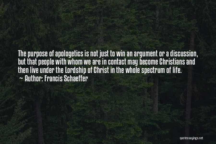 Francis Schaeffer Quotes: The Purpose Of Apologetics Is Not Just To Win An Argument Or A Discussion, But That People With Whom We