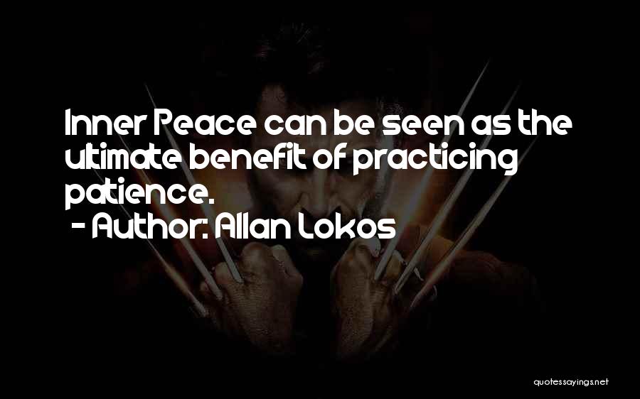 Allan Lokos Quotes: Inner Peace Can Be Seen As The Ultimate Benefit Of Practicing Patience.