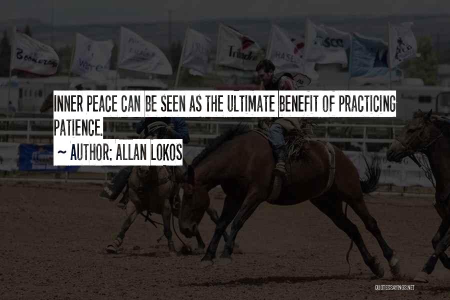 Allan Lokos Quotes: Inner Peace Can Be Seen As The Ultimate Benefit Of Practicing Patience.