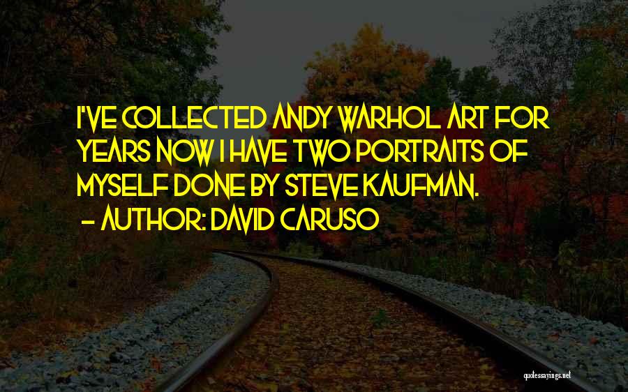 David Caruso Quotes: I've Collected Andy Warhol Art For Years Now I Have Two Portraits Of Myself Done By Steve Kaufman.