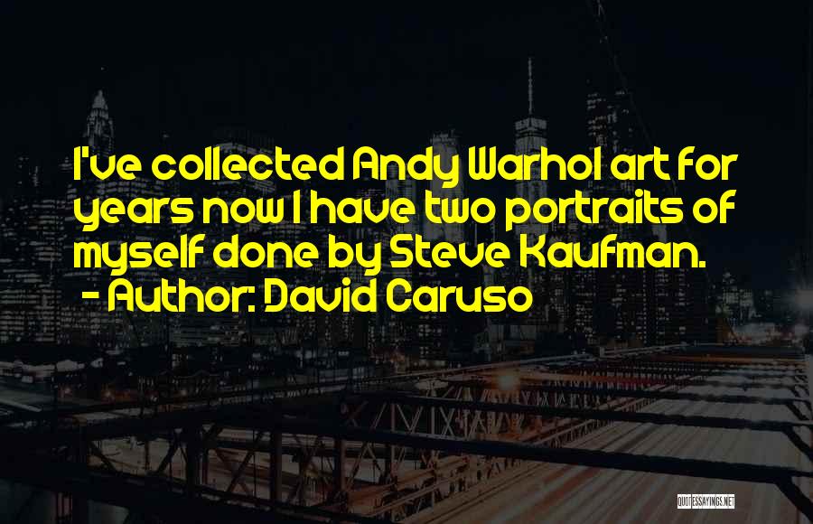 David Caruso Quotes: I've Collected Andy Warhol Art For Years Now I Have Two Portraits Of Myself Done By Steve Kaufman.