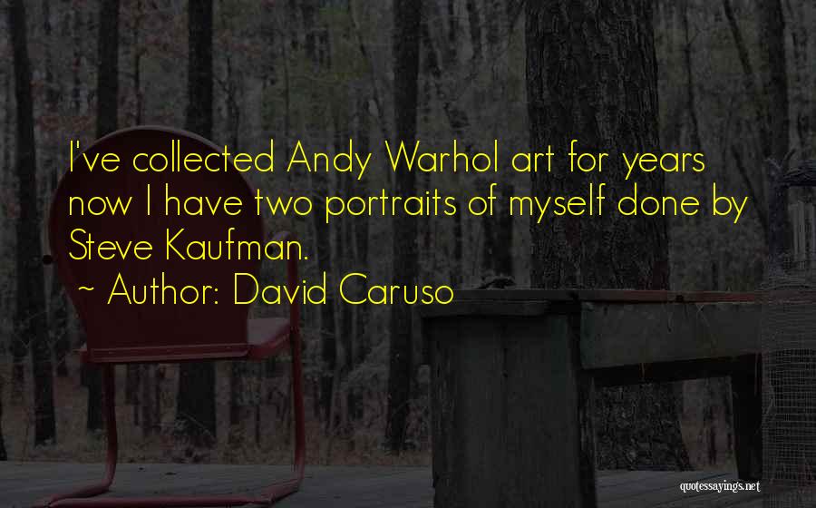 David Caruso Quotes: I've Collected Andy Warhol Art For Years Now I Have Two Portraits Of Myself Done By Steve Kaufman.