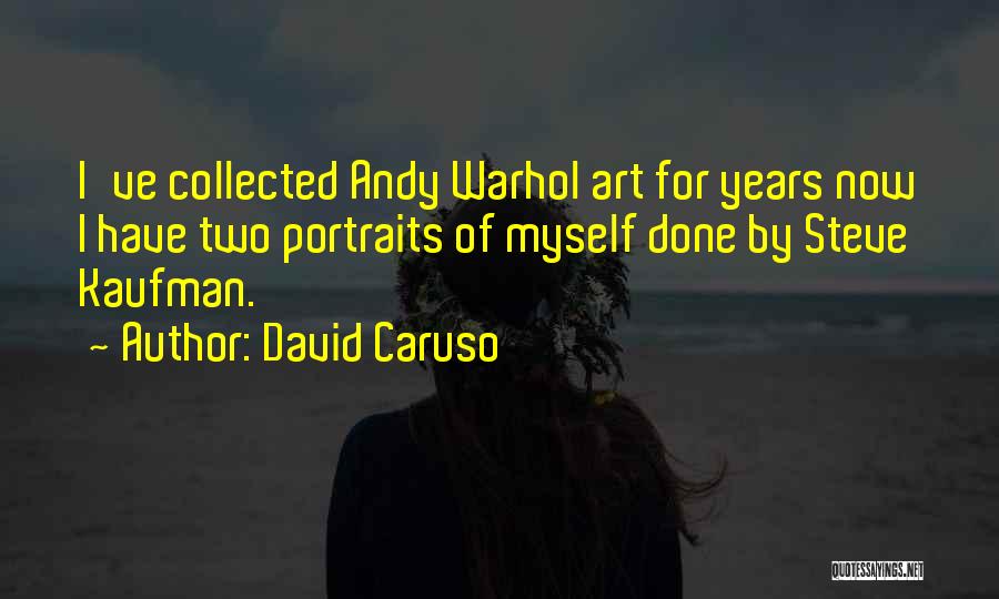 David Caruso Quotes: I've Collected Andy Warhol Art For Years Now I Have Two Portraits Of Myself Done By Steve Kaufman.