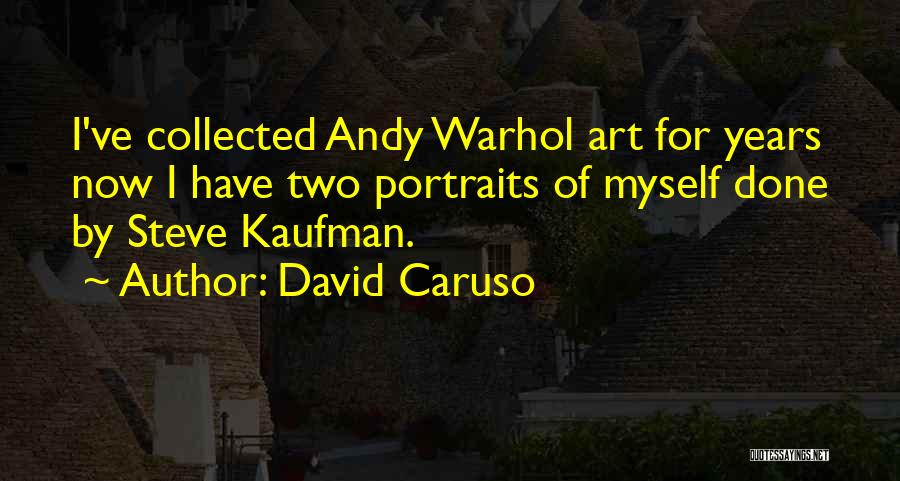 David Caruso Quotes: I've Collected Andy Warhol Art For Years Now I Have Two Portraits Of Myself Done By Steve Kaufman.