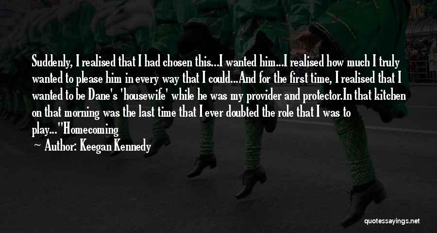 Keegan Kennedy Quotes: Suddenly, I Realised That I Had Chosen This...i Wanted Him...i Realised How Much I Truly Wanted To Please Him In