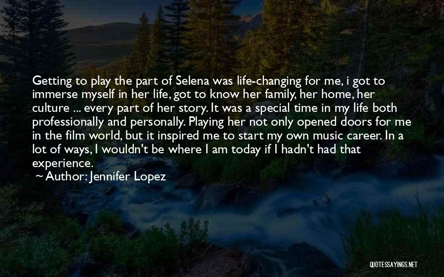 Jennifer Lopez Quotes: Getting To Play The Part Of Selena Was Life-changing For Me, I Got To Immerse Myself In Her Life, Got