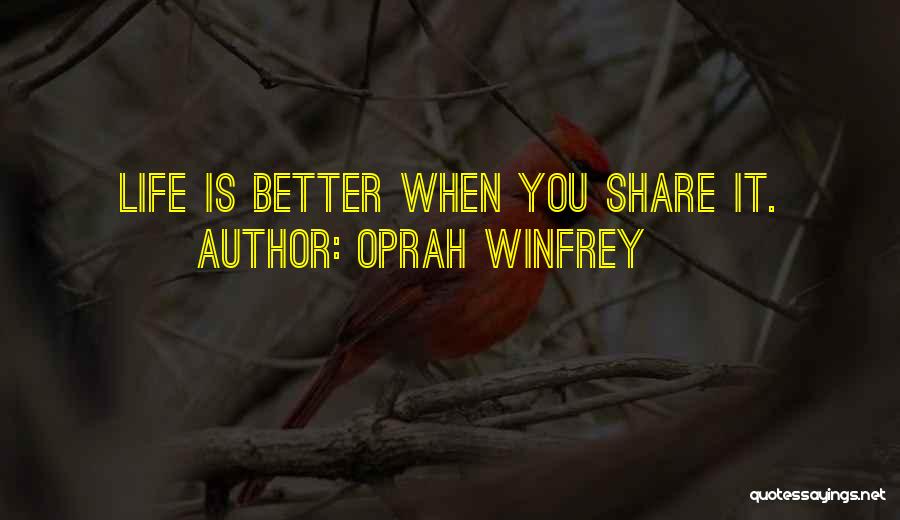 Oprah Winfrey Quotes: Life Is Better When You Share It.